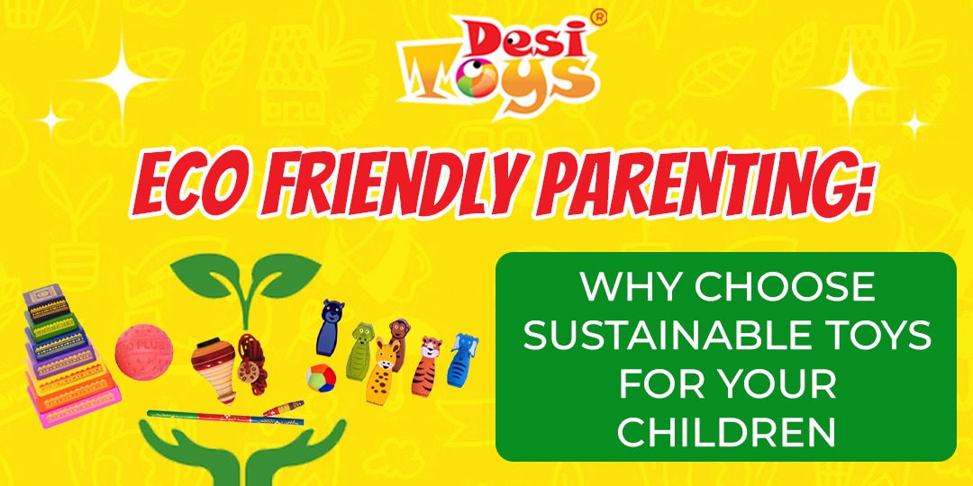 Eco-Friendly Parenting: Why Choose Sustainable Toys for Your Child?